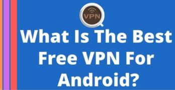 What Is The Best Free VPNs For Android Phones