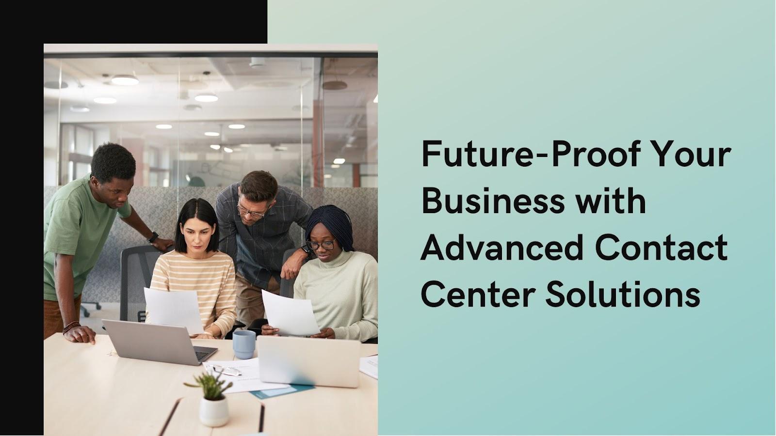 Future-Proof Your Business with Advanced Contact Center Solutions